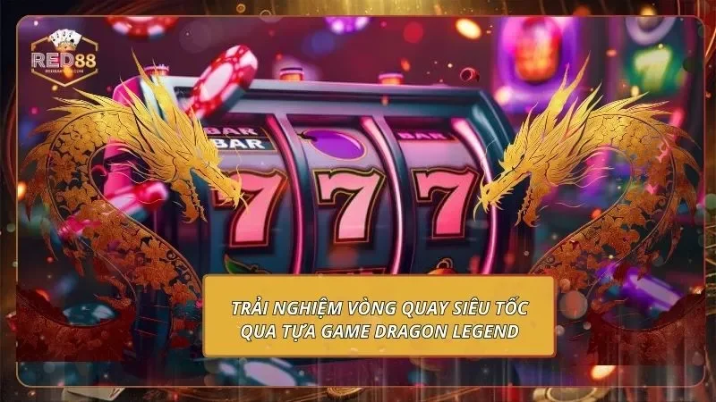 Các Tựa Game Nên Chơi Tại RED88 - Nắm Bắt Thưởng Khủng Trải nghiệm vòng quay siêu tốc qua tựa game Dragon Legend